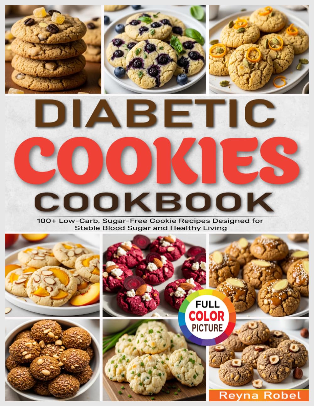 Diabetic Cookie Cookbook: 100+ Low-Carb, Sugar-Free Cookie Recipes Designed for Stable Blood Sugar and Healthy Living