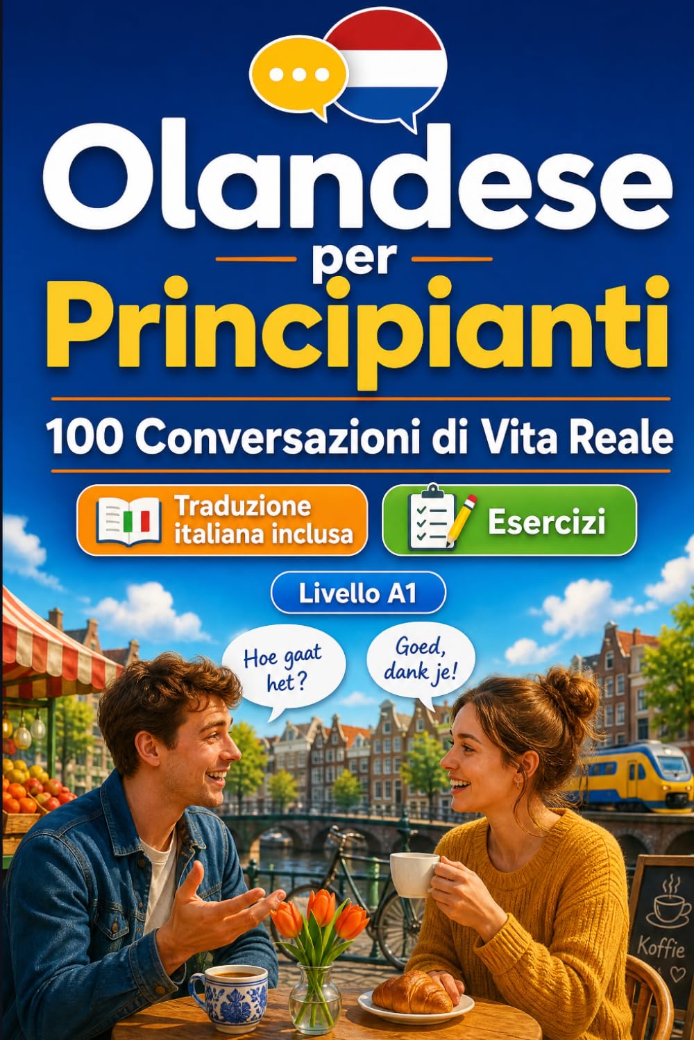 L'olandese per Principianti A1: 100 Conversazioni di Vita Reale: Impara l'olandese con 100 dialoghi bilingue, saluti, viaggio, spesa, lavoro, traduzione, vocabolario ed esercizi