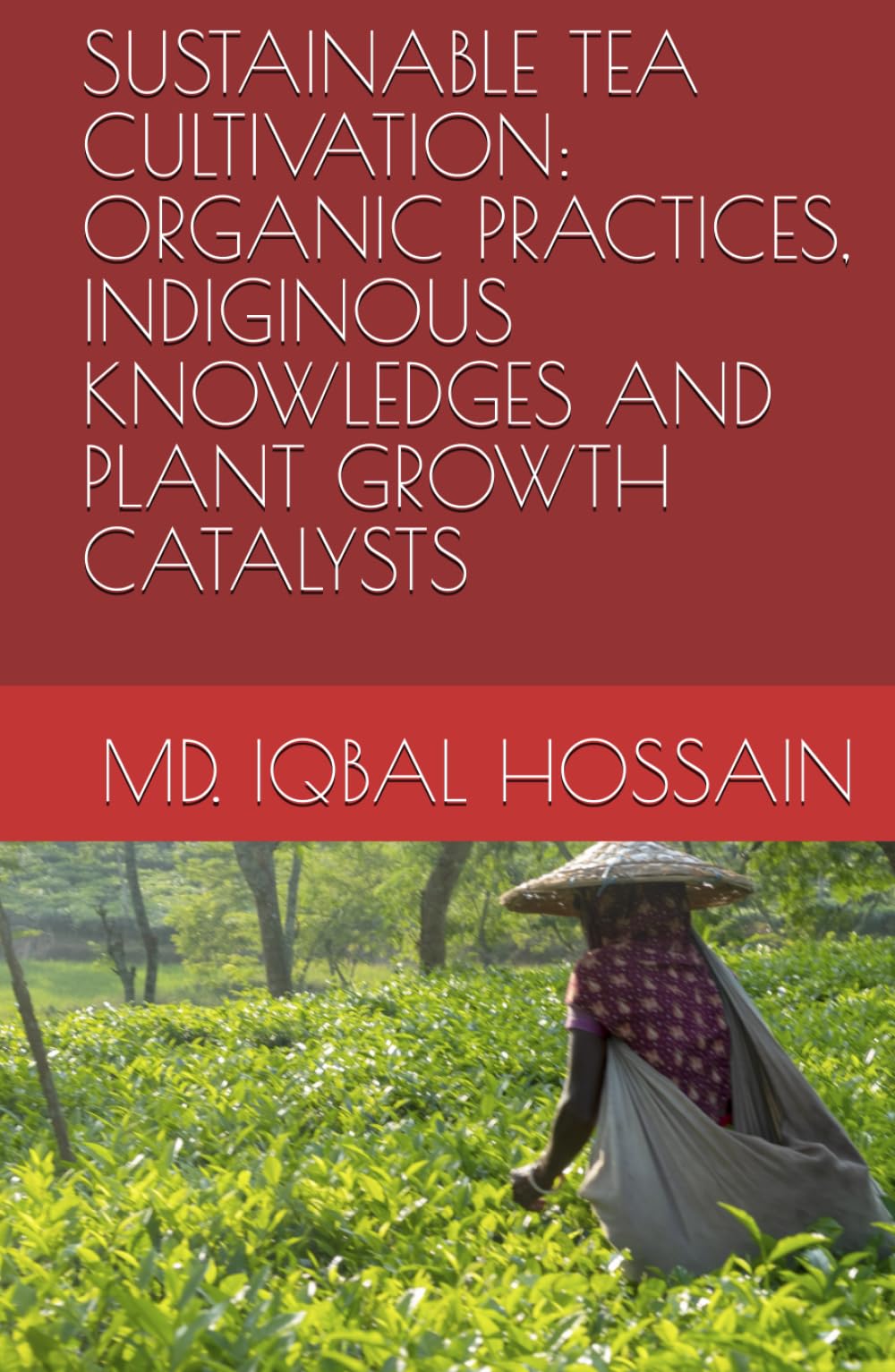 SUSTAINABLE TEA CULTIVATION: ORGANIC PRACTICES, INDIGINOUS KNOWLEDGES AND PLANT GROWTH CATALYSTS (TEA SCIENCE AND MANAGEMENT)
