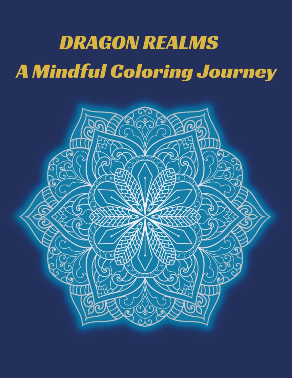 Dragon Realms: A Mindful Coloring Journey for Stress Relief and Relaxation | Unique Dragon-Themed Mandalas for Adults and Teens