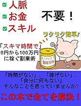 「人脈、お金、スキル不要!」スキマ時間でラクラク簡単~0円から100万円稼ぐ副業術~