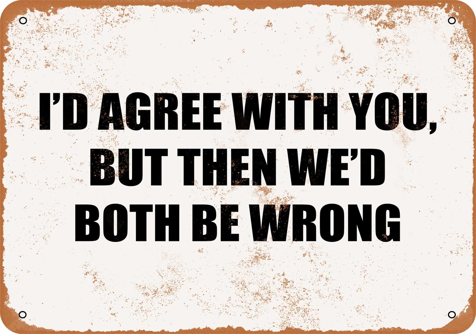 Metal Sign - I'D AGREE WITH YOU, BUT THEN WE'D BOTH BE WRONG home decor