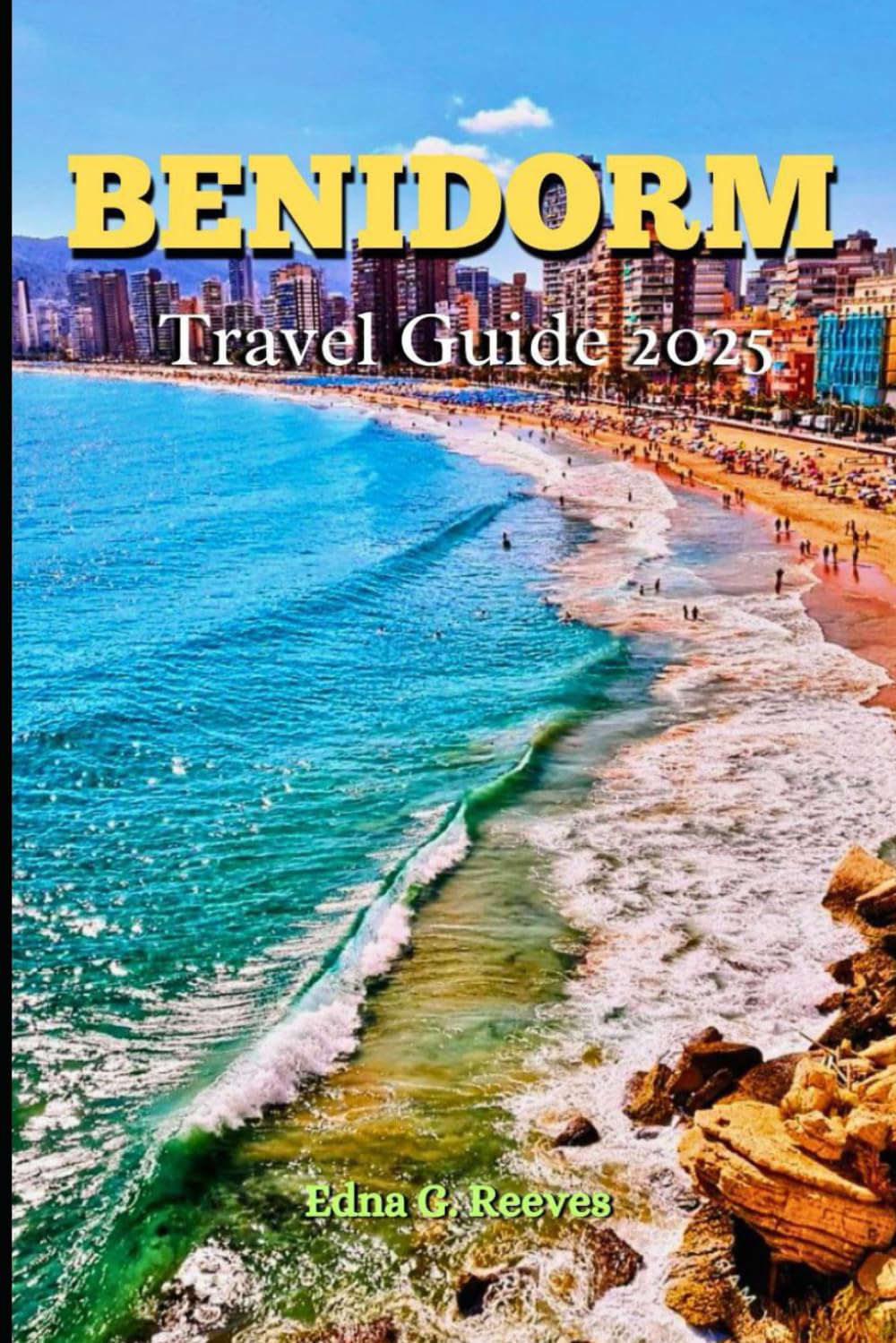 Benidorm Travel Guide 2025: A Guide to Cultural Immersion, Coastal Charm, Must-See Attractions and Adventures for an Unforgettable Experience in Benidorm