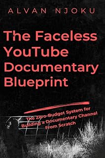 The Faceless YouTube Documentary Blueprint: The Zero-Budget System for Building a Documentary Channel From Scratch