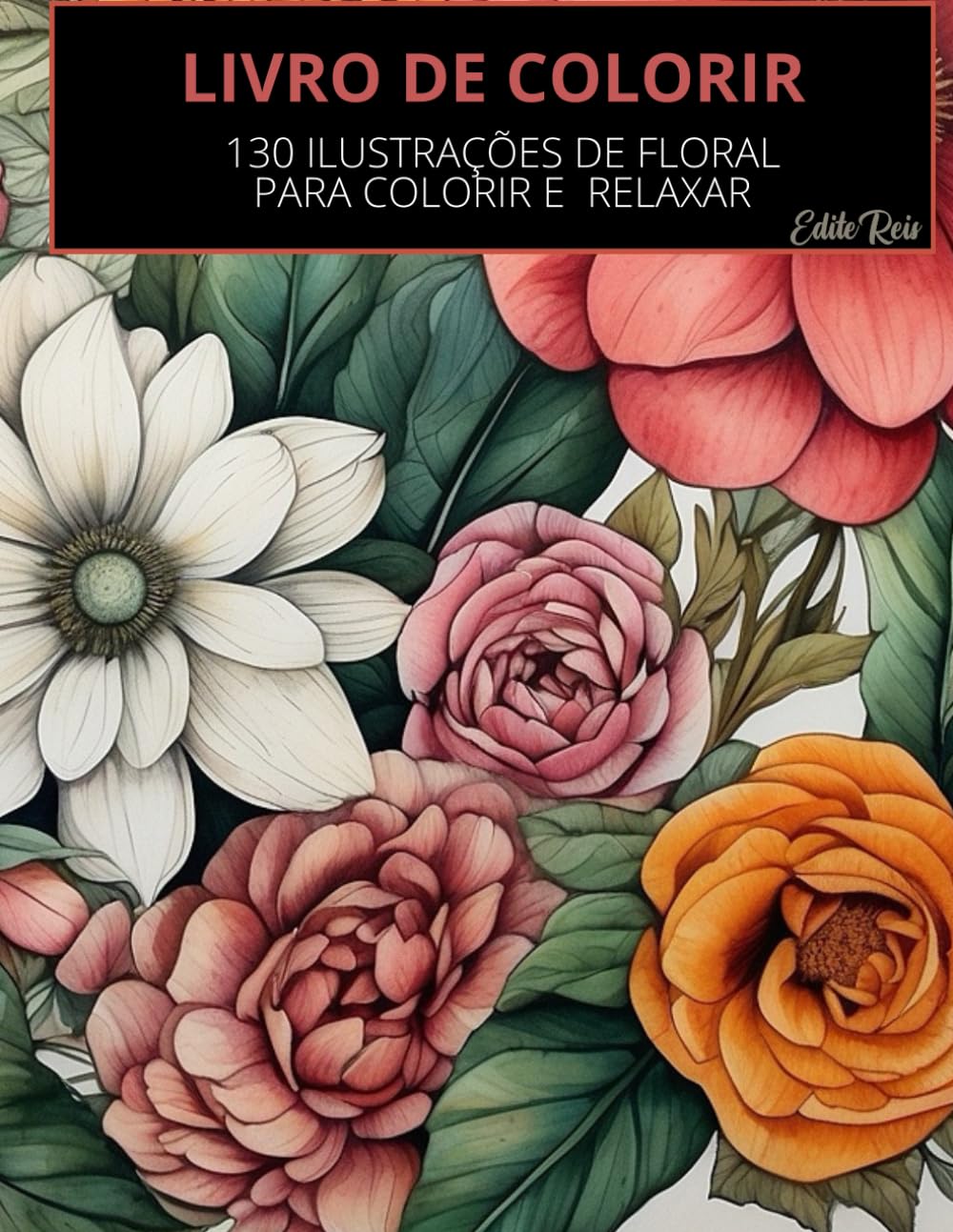 LIVRO COM ILUSTRAÇÕES FLORAIS PARA COLORIR: Flores encantadoras que transformam cada página em uma experiência de paz