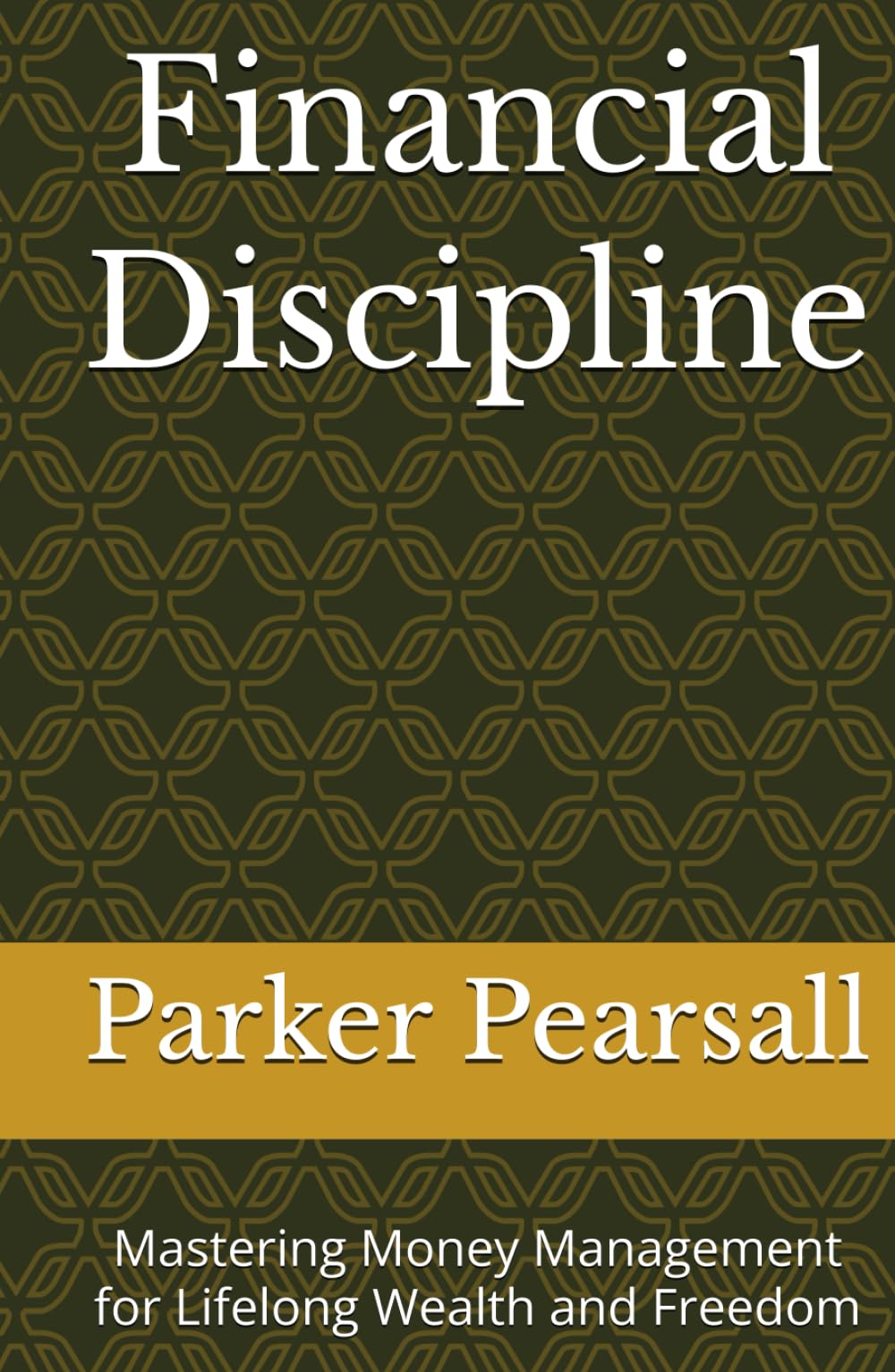 Financial Discipline: Mastering Money Management for Lifelong Wealth and Freedom