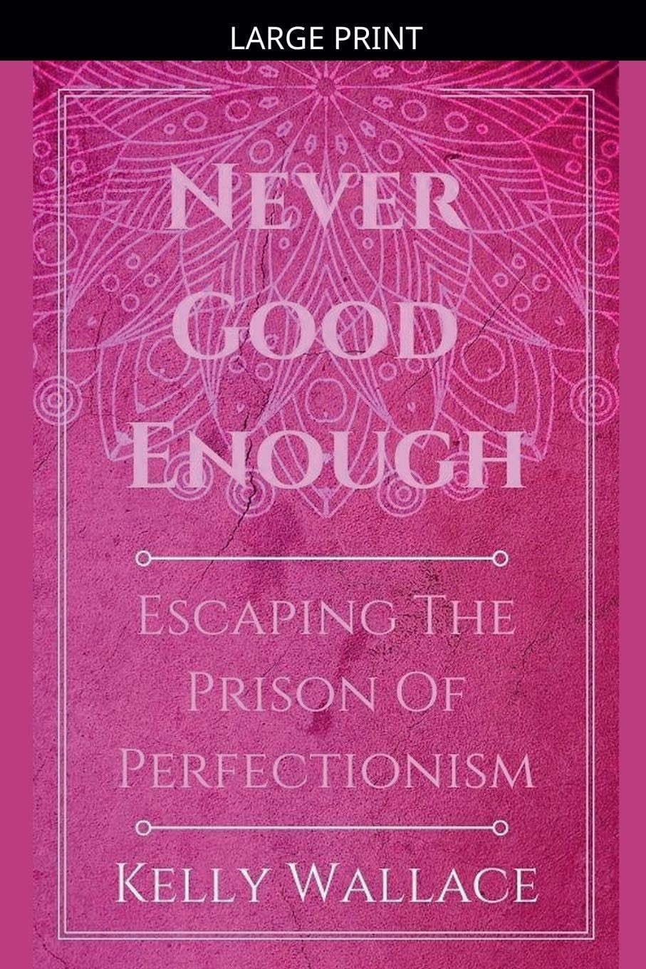 Never Good Enough - Escaping The Prison Of Perfectionism