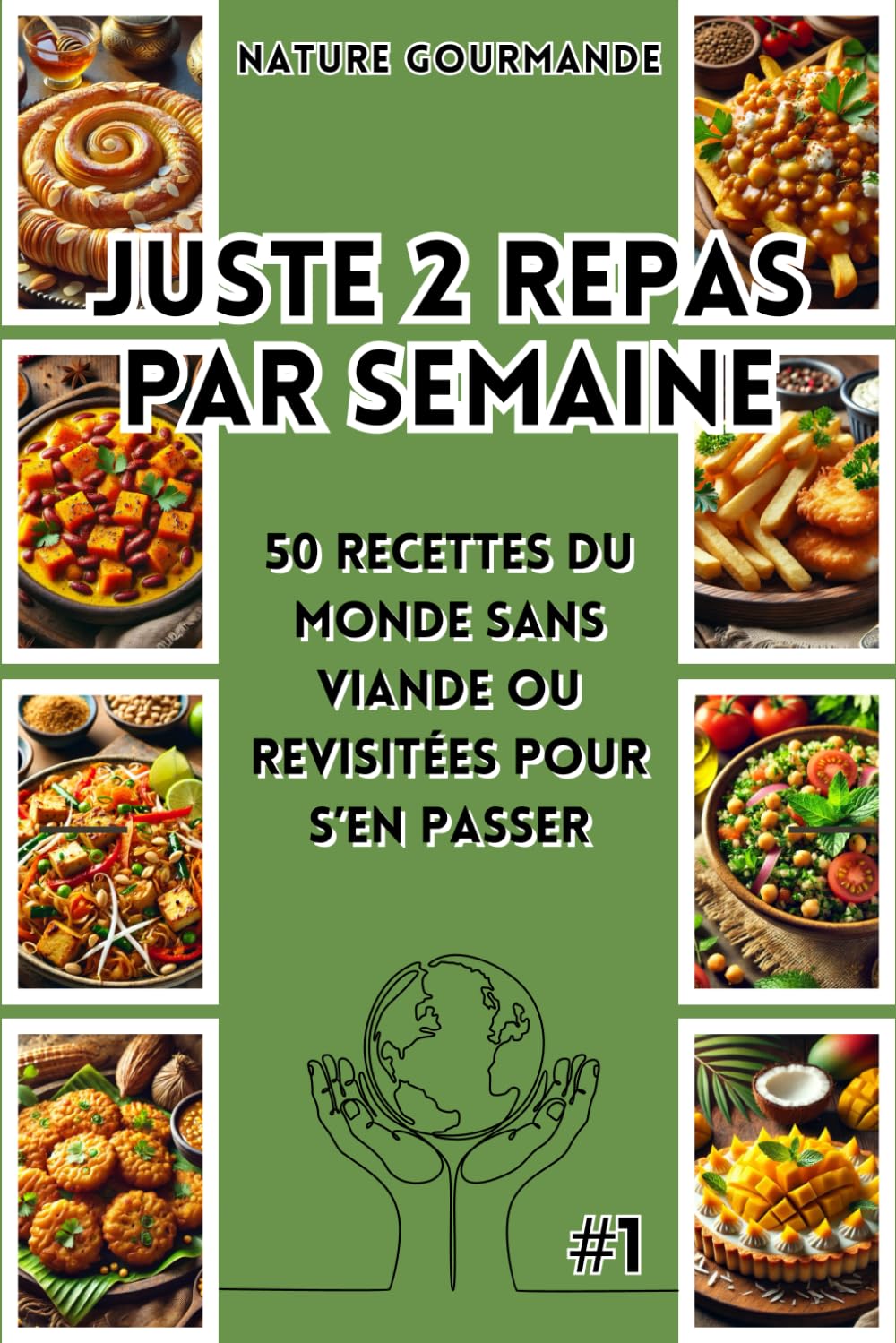 JUSTE 2 REPAS PAR SEMAINE 50 recettes du monde sans viande ou revisitées pour s’en passer: 7 (Les alternatives végétales : pratiques, équilibrées, économiques, écologiques et gourmandes.)