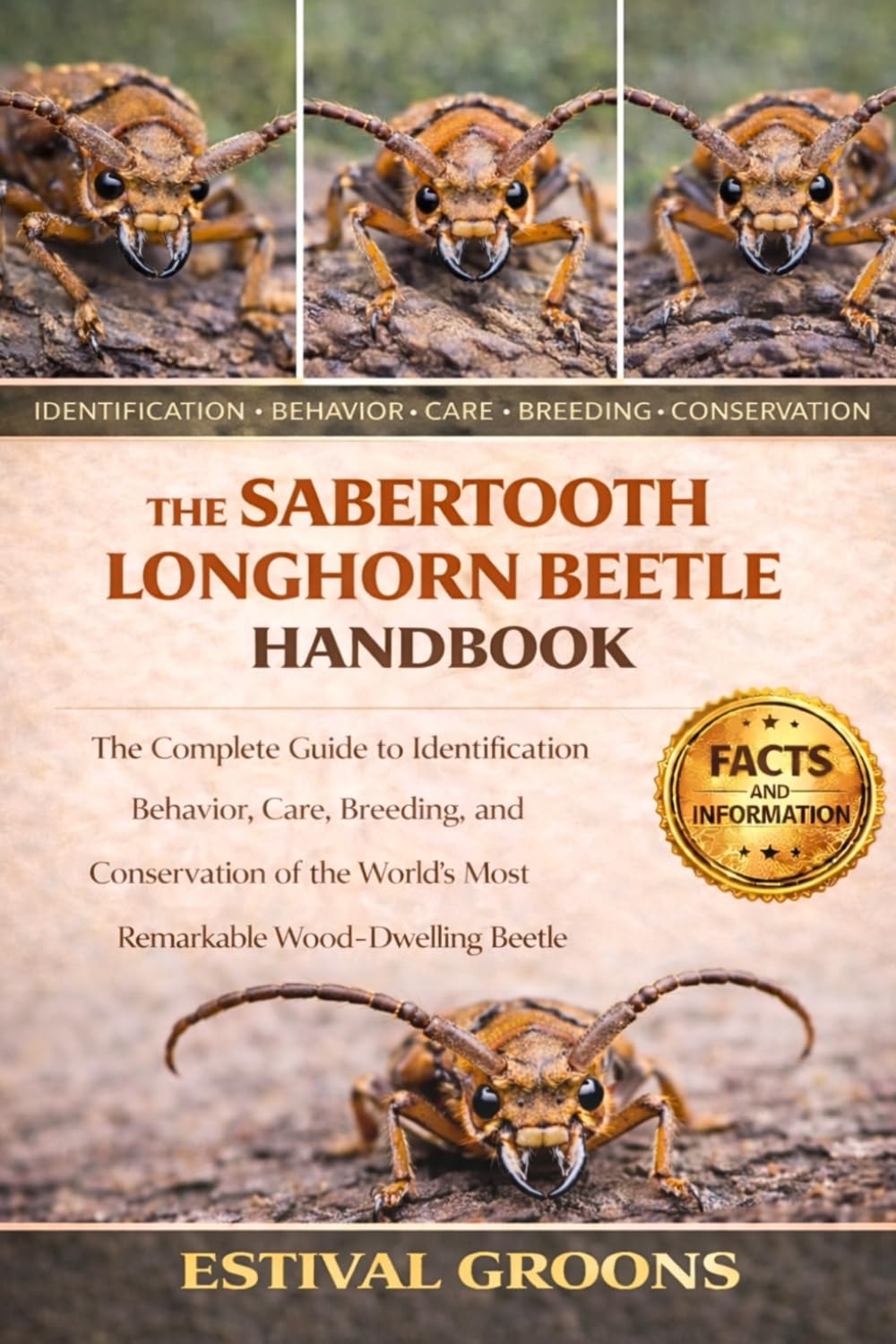 THE SABERTOOTH LONGHORN BEETLE HANDBOOK: The Complete Guide to Identification, Behavior, Care, Breeding, and Conservation of the World’s Most Remarkable Wood-Dwelling Beetle