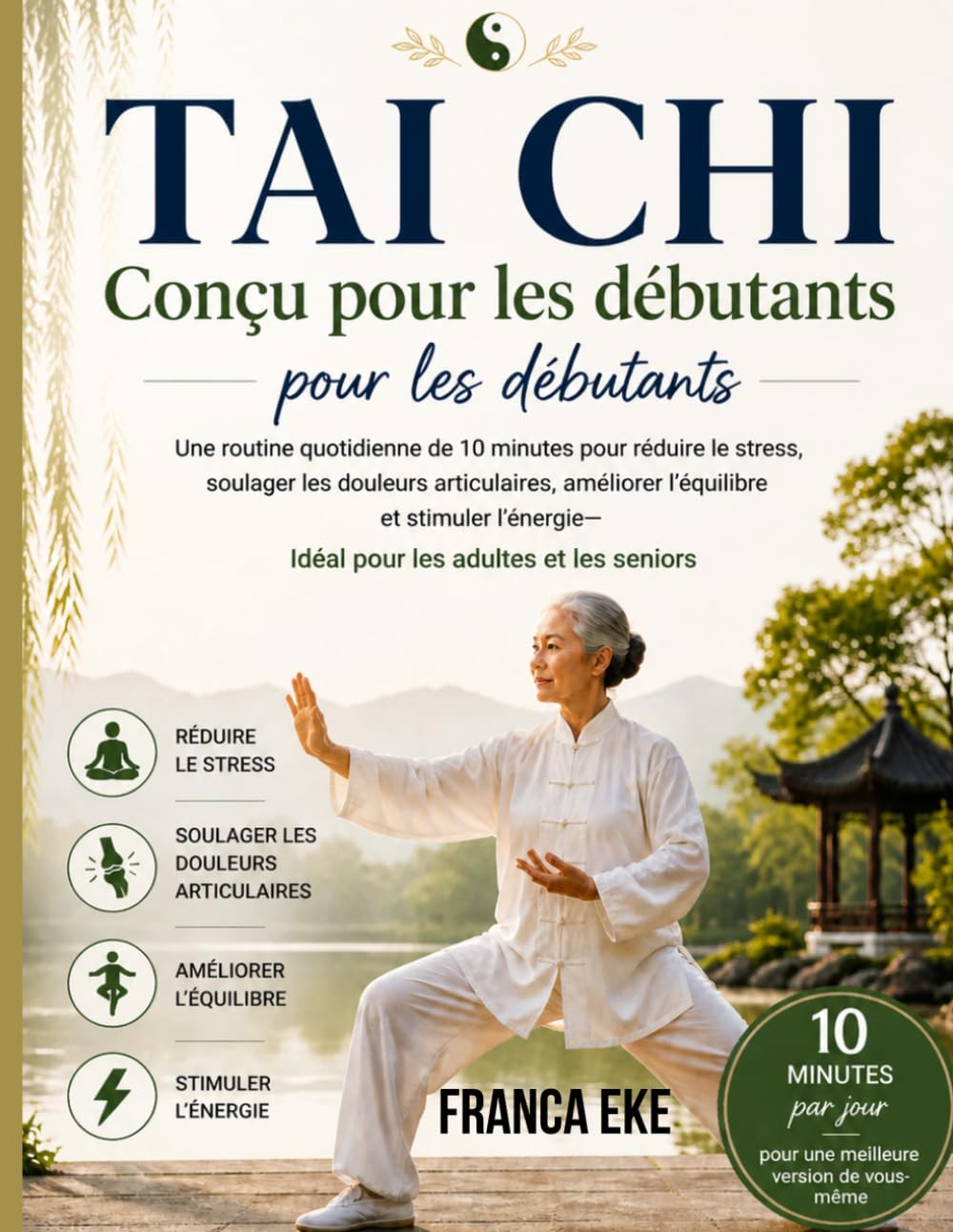 Tai Chi Conçu pour les débutants: Une routine quotidienne de 10 minutes pour réduire le stress, soulager les douleurs articulaires, améliorer ... – idéale pour les adultes et les seniors