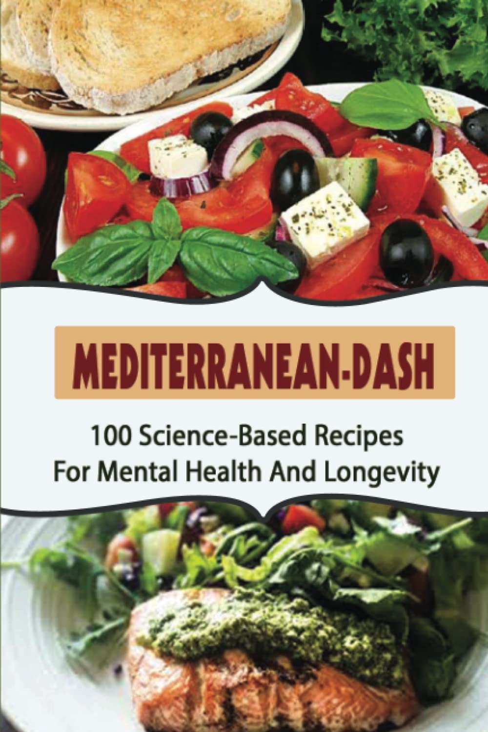 Mediterranean-Dash: 100 Science-Based Recipes For Mental Health And Longevity