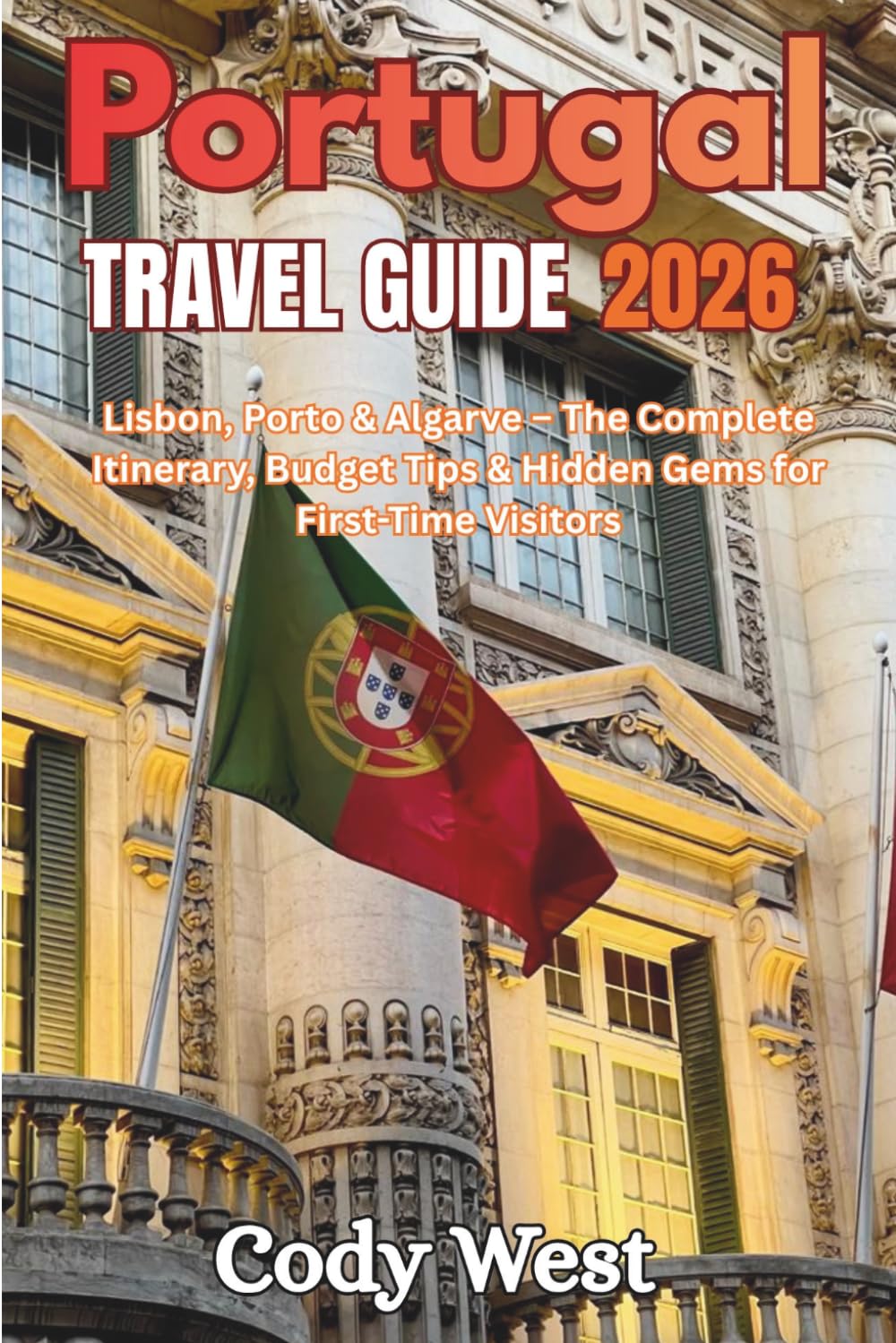 Portugal Travel Guide 2026: Lisbon, Porto & Algarve – The Complete Itinerary, Budget Tips & Hidden Gems for First-Time Visitors