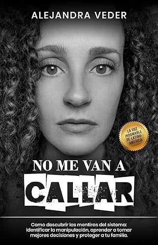 No me van a Callar Cómo descubrir las mentiras del sistema, identificar la manipulación, aprender a tomar mejores decisiones y proteger a tu familia