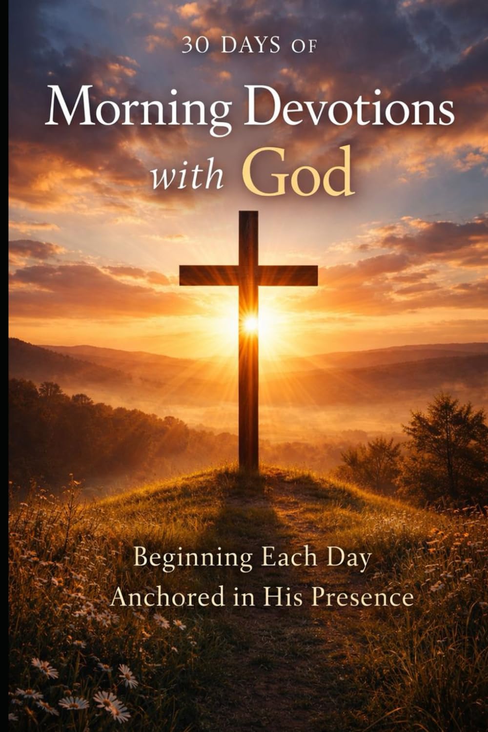 30 Days of Morning Devotions with God: Beginning Each Day Anchored in His Presence (Anchored with God Series)