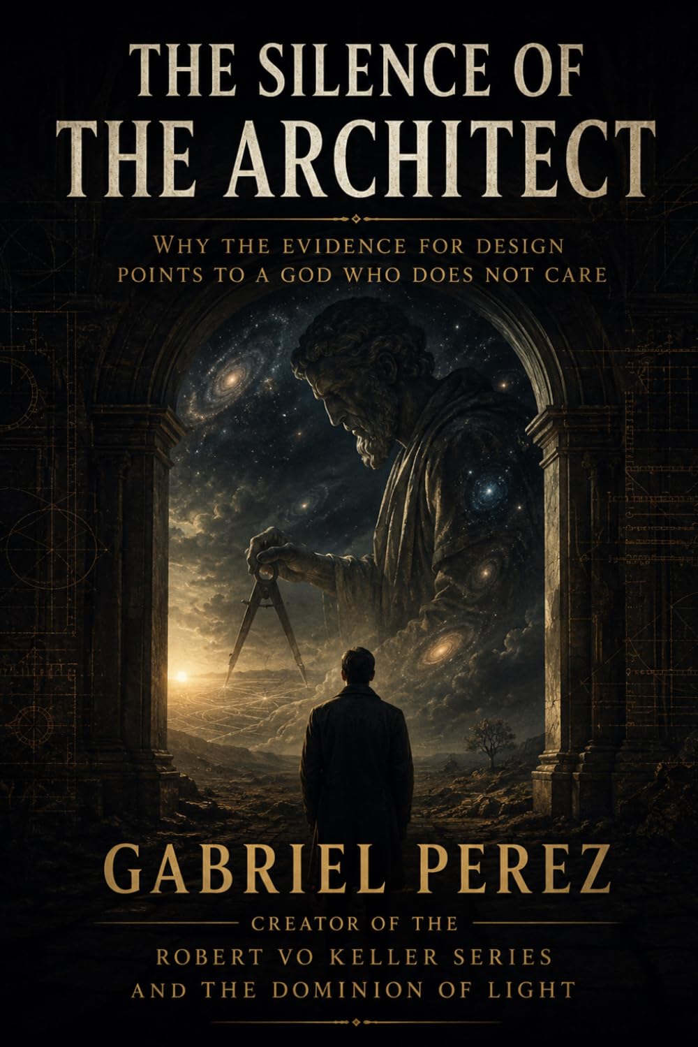 THE SILENCE OF THE ARCHITECT: WHY THE EVIDENCE FOR DESIGN POINTS TO A GOD WHO DOES NOT CARE (The Messiah)