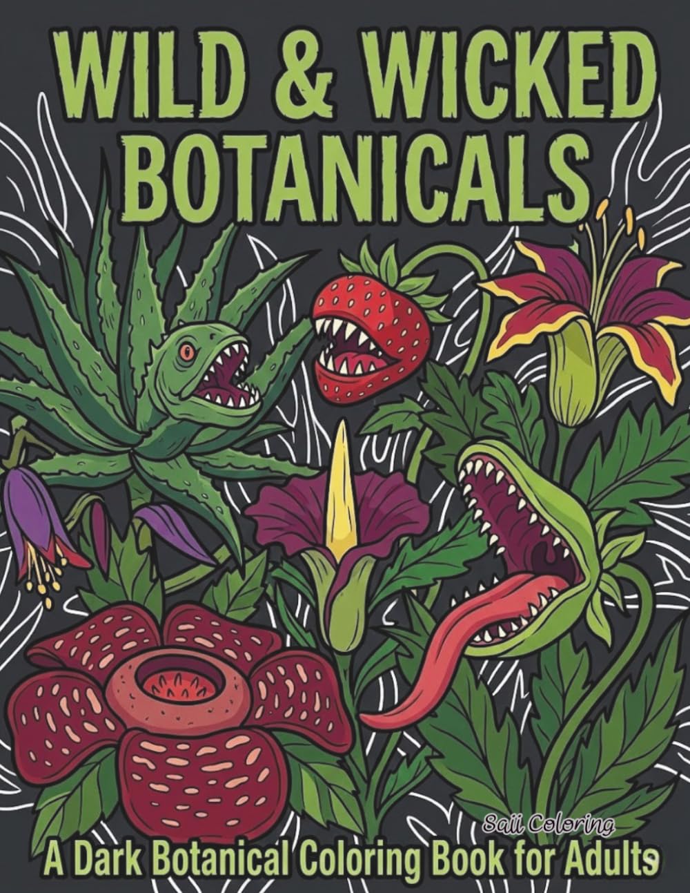Wild & Wicked Botanicals: A Dark Botanical Coloring Book for Adults