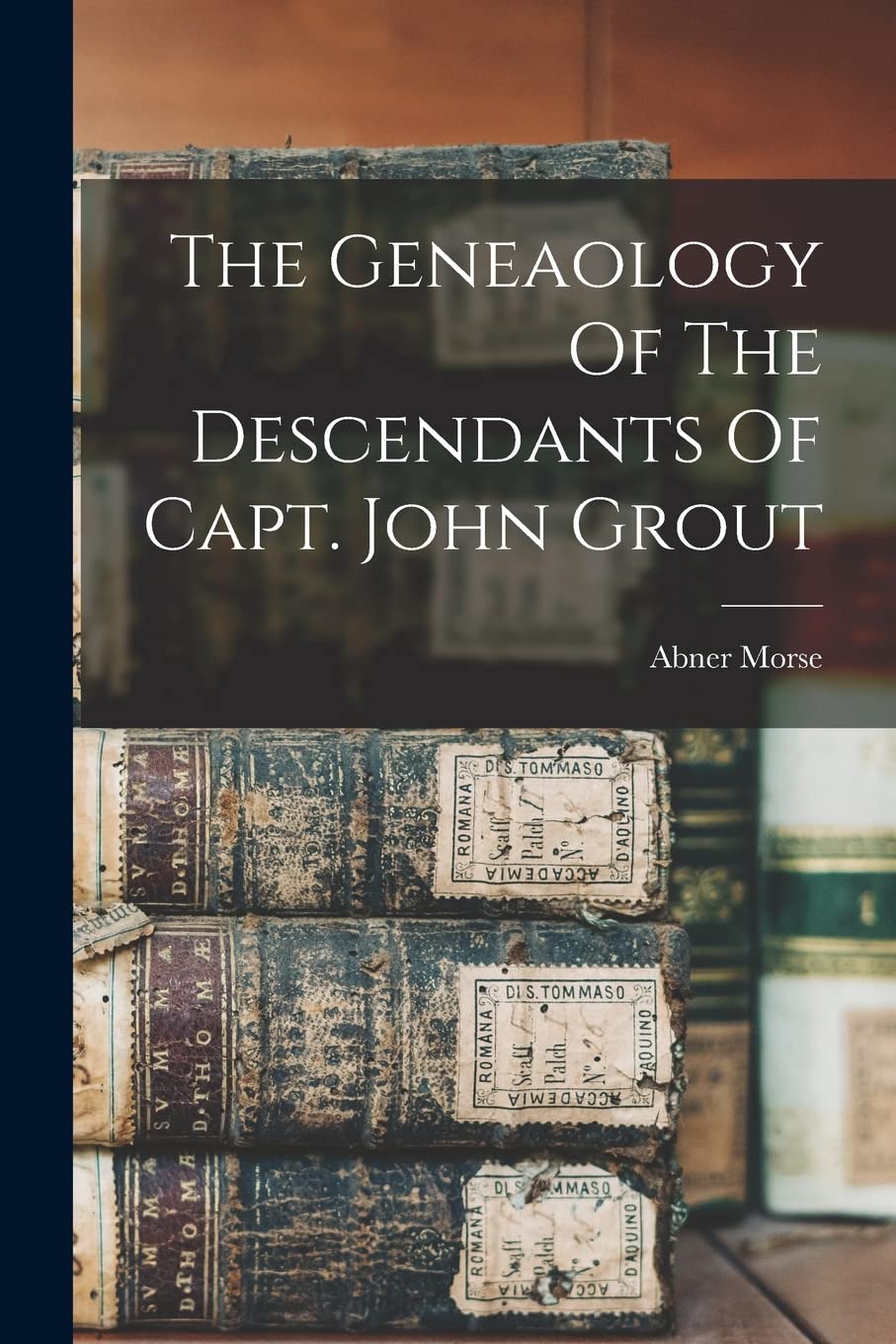 The Geneaology Of The Descendants Of Capt. John Grout