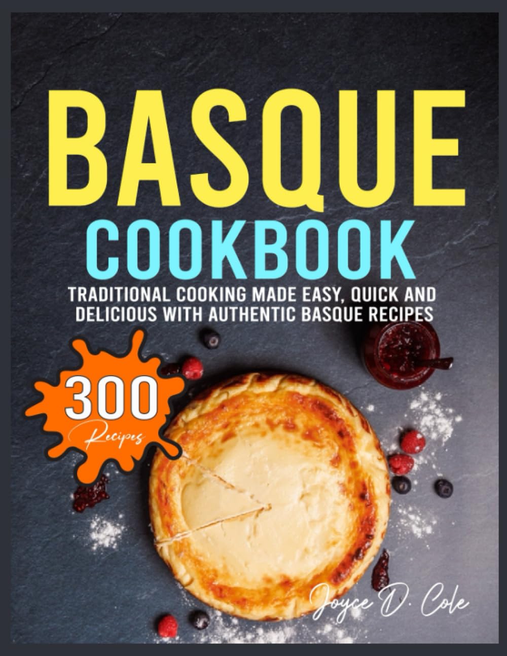 Basque Cookbook: Traditional Cooking Made Easy, Quick and Delicious with Authentic Basque Recipes