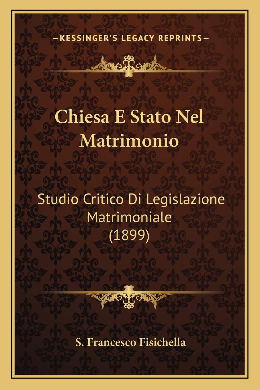 Chiesa E Stato Nel Matrimonio: Studio Critico Di Legislazione Matrimoniale (1899)