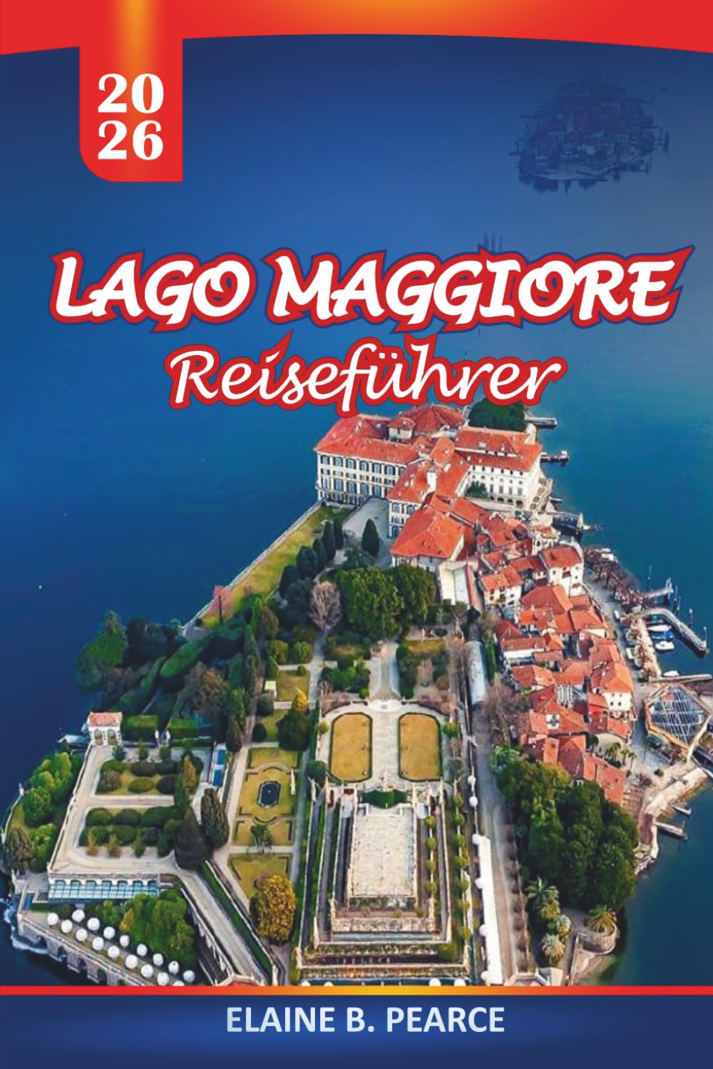 Lago Maggiore Reiseführer 2026: Landschaftlich reizvolle Routen, die Borromäischen Inseln und praktische Tipps für Tagesausflüge ab Mailand