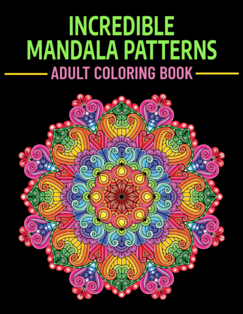 Incredible Mandala Patterns Adult Coloring Book: Hand Drawn Designs for Adult Stress Relief and Relaxation (Amazing Mandala Coloring Books)