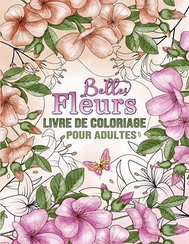 Belles Fleurs Livre de Coloriage Pour Adultes: 50 Magnifiques fleurs à colorier pour retrouver le calme et l'inspiration | Livre de coloriage anti-stress pour adultes