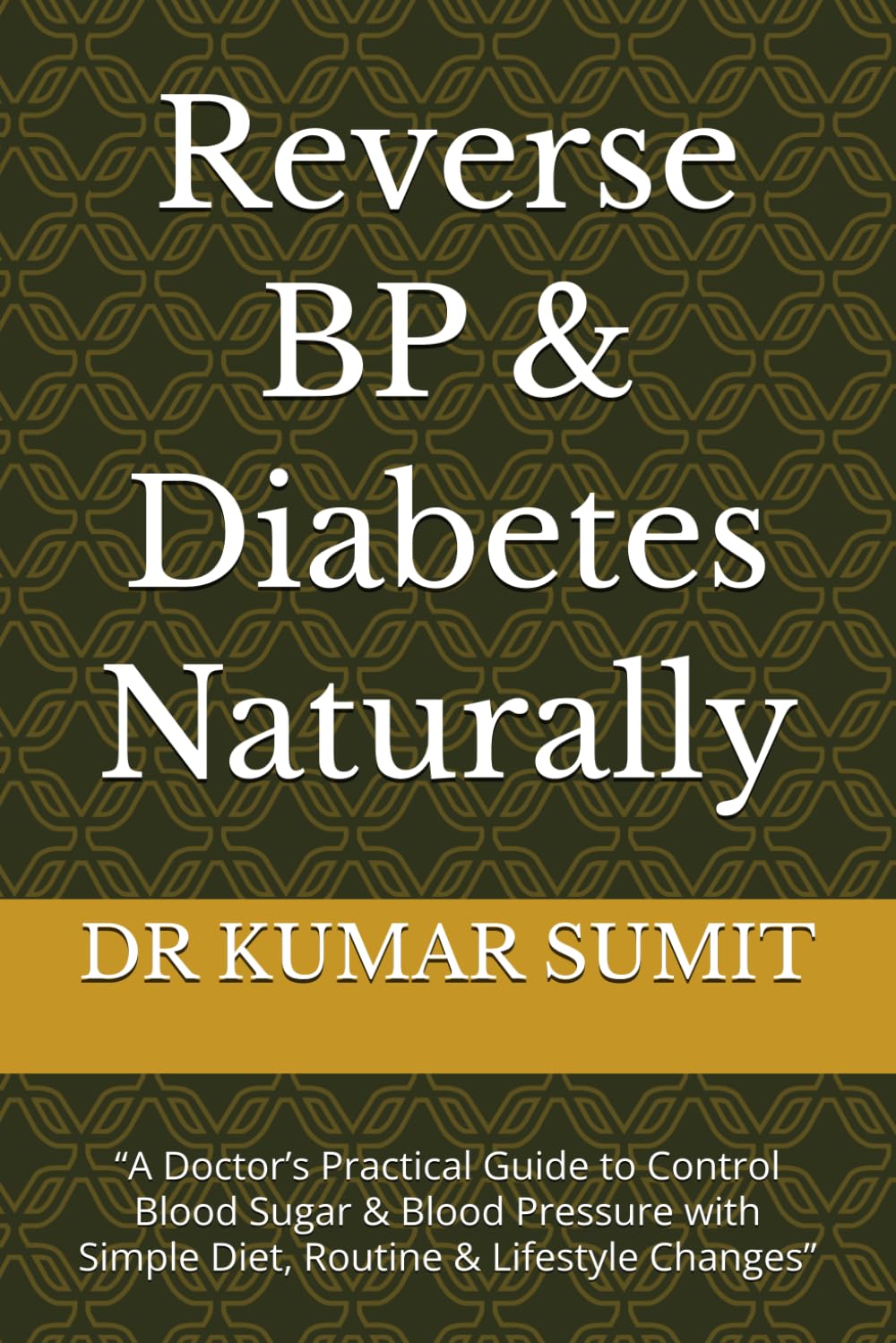 Reverse BP & Diabetes Naturally: “A Doctor’s Practical Guide to Control Blood Sugar & Blood Pressure with Simple Diet, Routine & Lifestyle Changes”