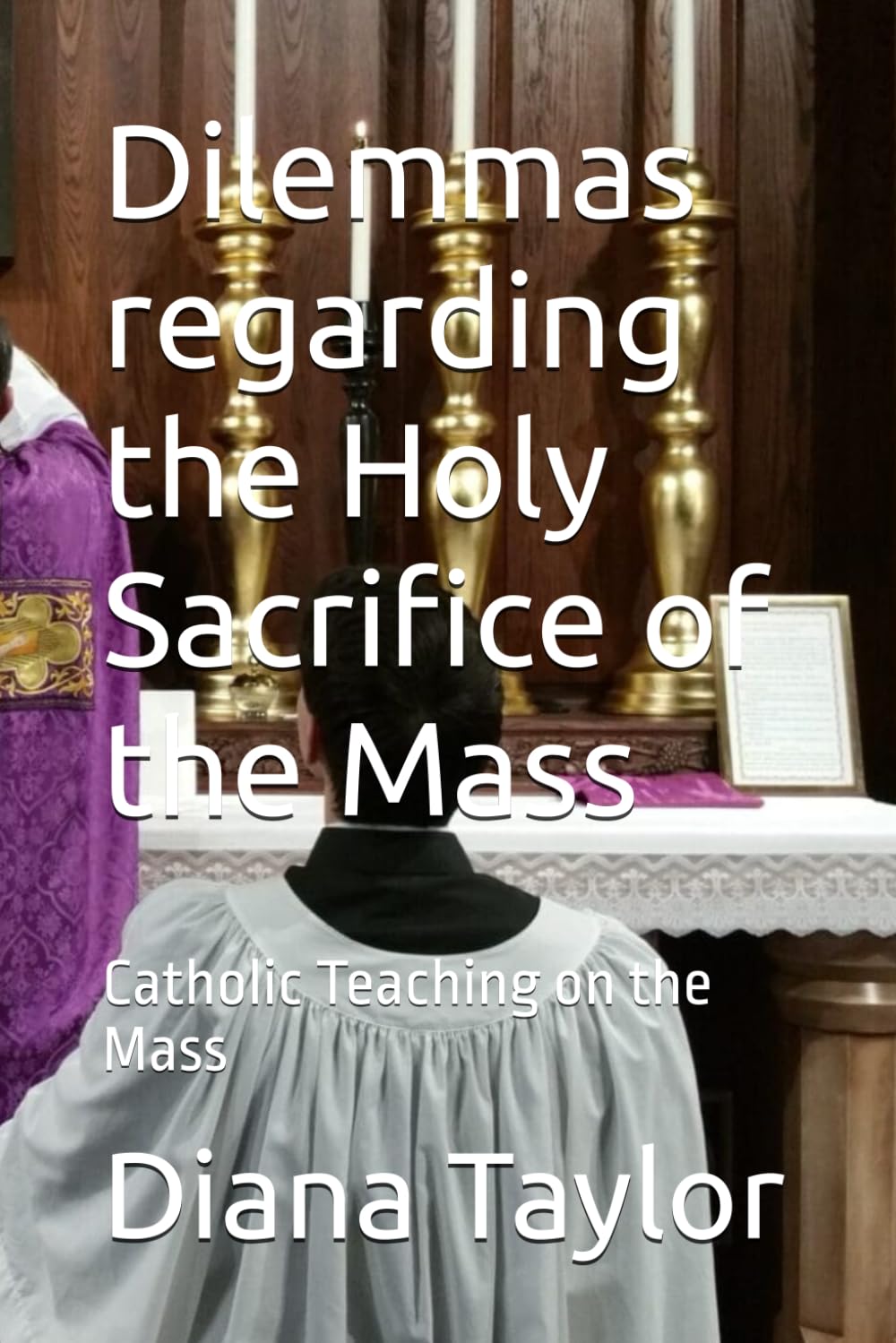 Dilemmas regarding the Holy Sacrifice of the Mass: Catholic Teaching on the Mass