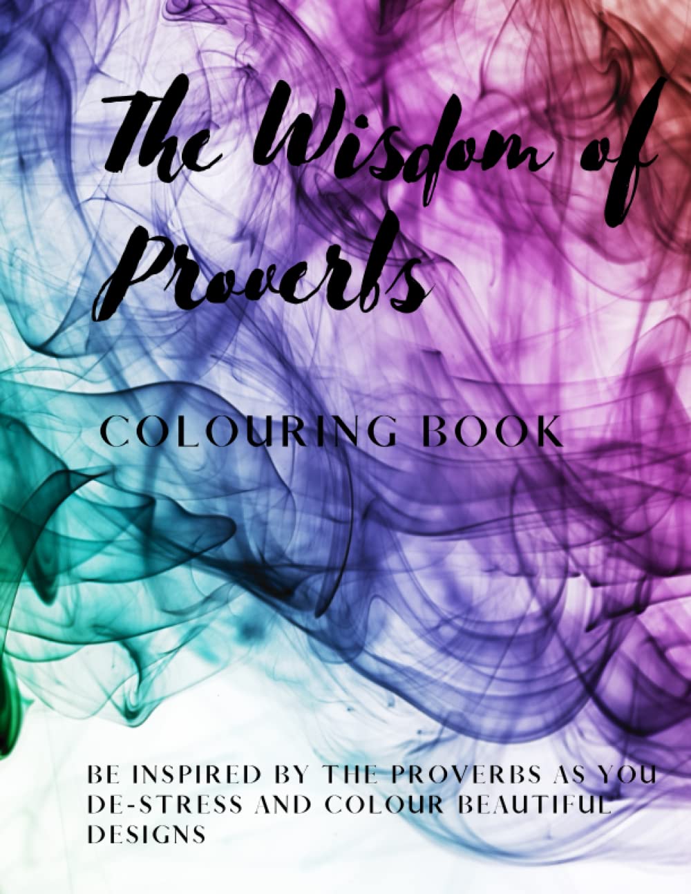 The Wisdom of Proverbs Adult Colouring Book: 60 page Adult colouring book with 30 beautiful images & 30 inspirational texts.