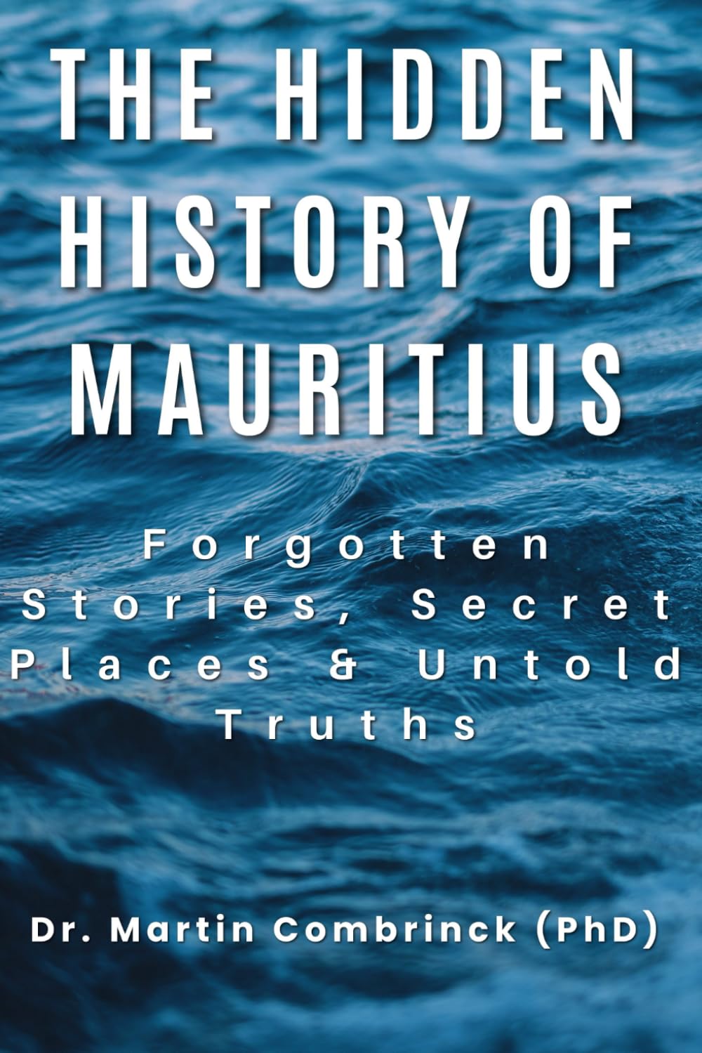 The Hidden History of Mauritius: Forgotten Stories, Secret Places & Untold Truths