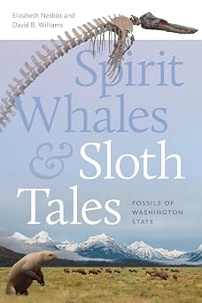 Spirit Whales and Sloth Tales Fossils of Washington State