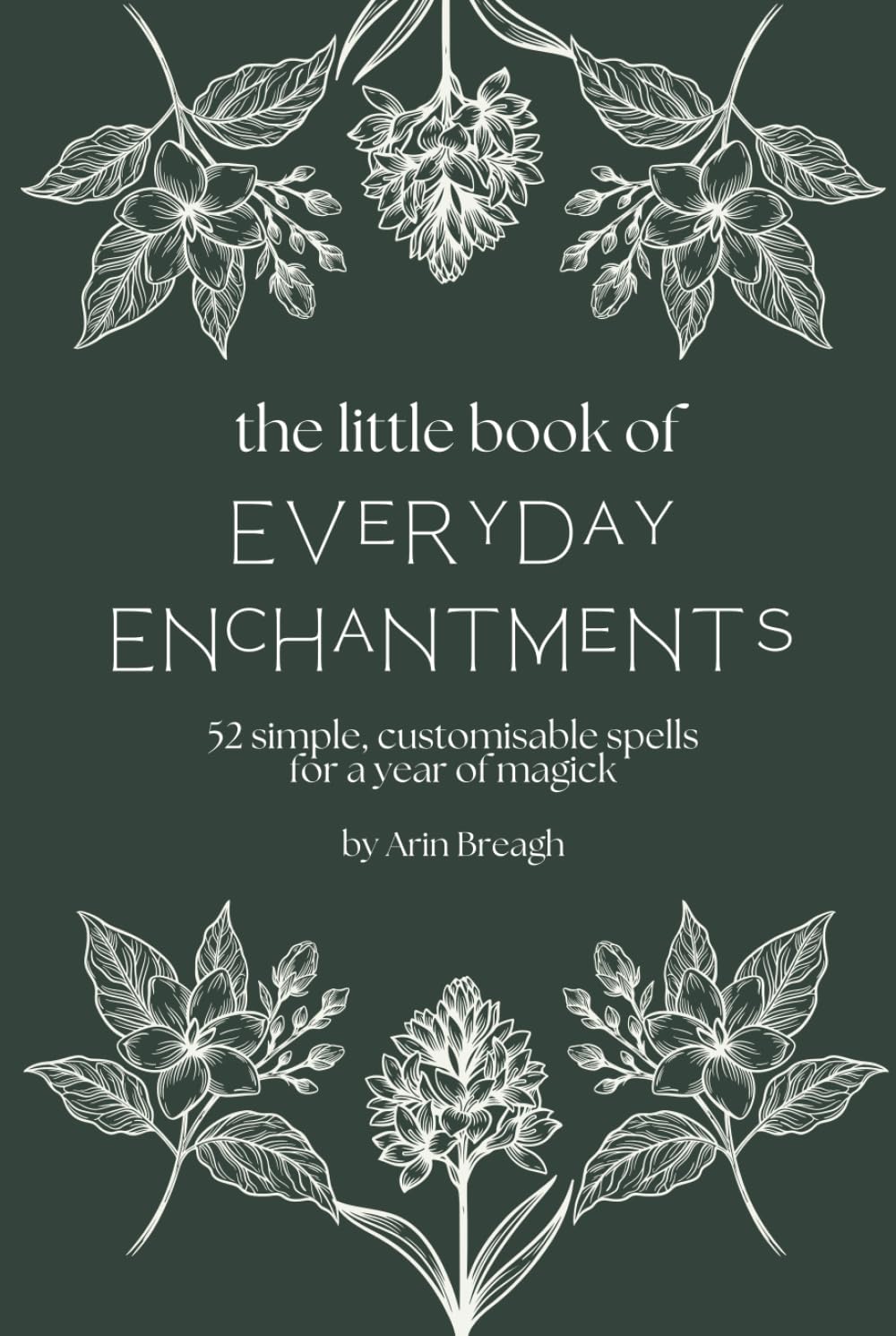 The Little Book of Everyday Enchantments: 52 Simple, Customisable Spells for a Year of Magick
