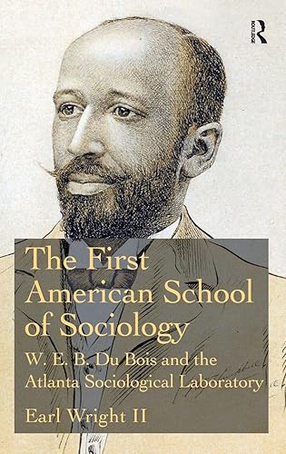 The First American School of Sociology: W.E.B. Du Bois and the Atlanta Sociological Laboratory