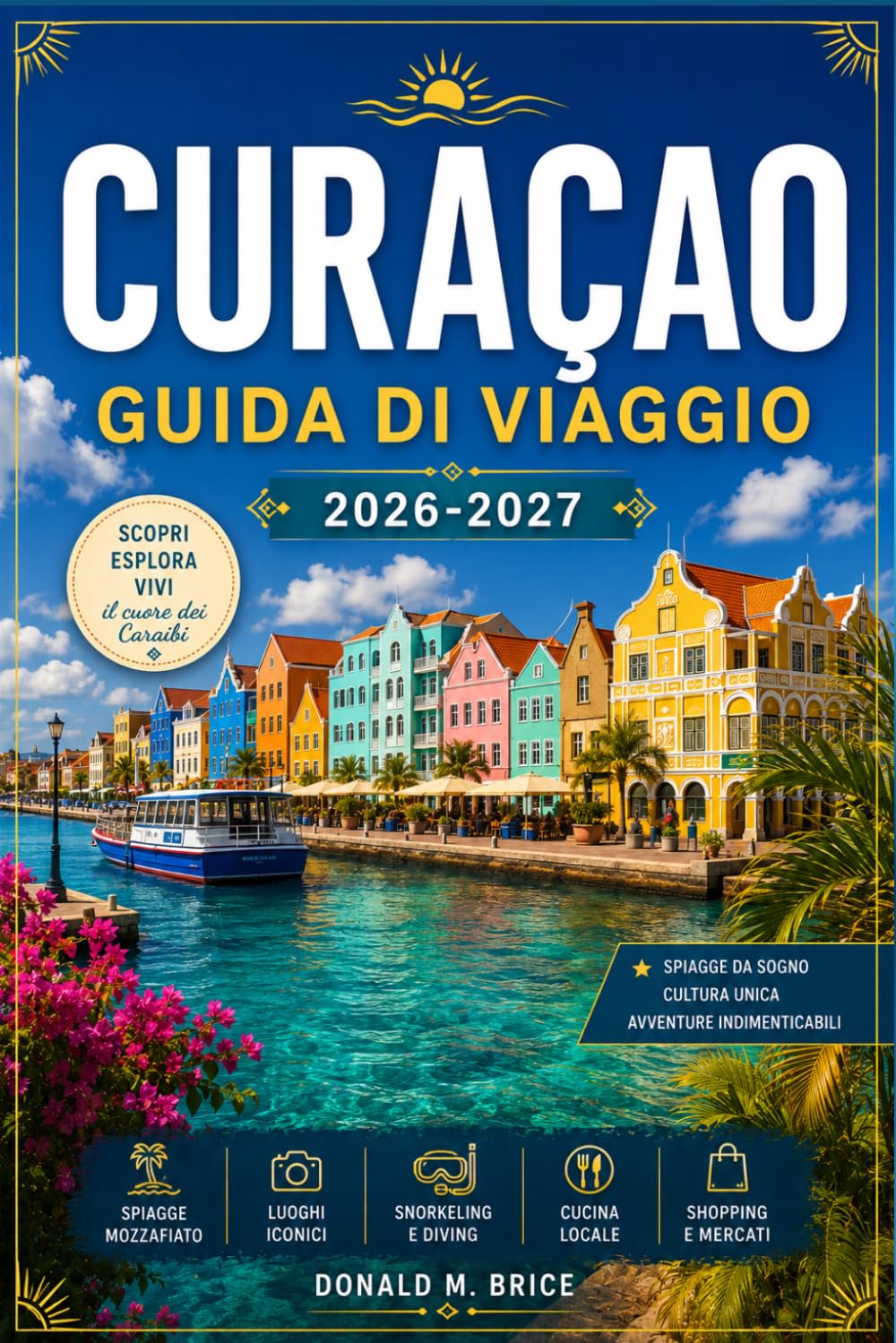 CURAÇAO GUIDA DI VIAGGIO 2026-2027: Da Willemstad a Westpunt con itinerari stagionali, barriere coralline, spiagge nascoste e villaggi costieri percorsi.