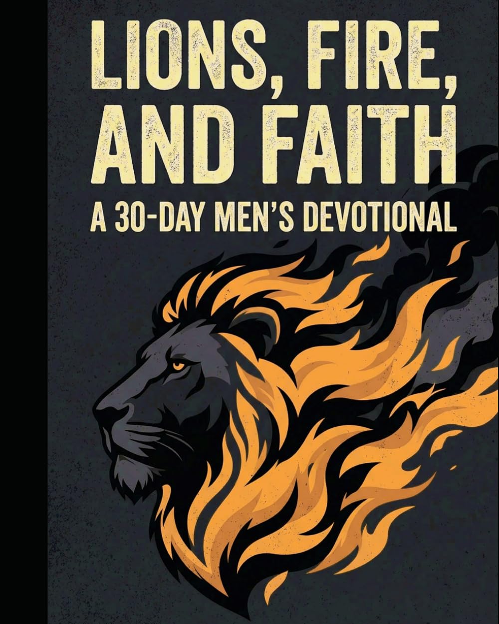 Lions, Fire, and Faith: A 30-Day Men's Devotional