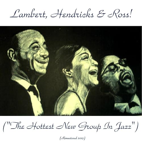 Lambert, Hendricks, &amp; Ross! ("The Hottest New Group in Jazz") [Remastered 2015]