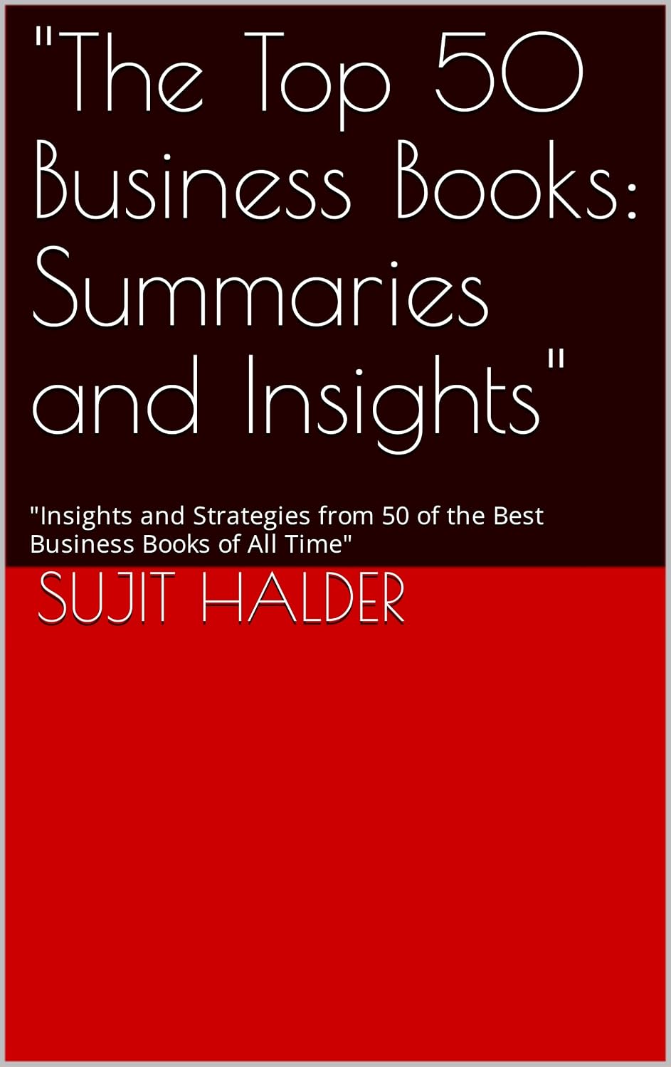"The Top 50 Business Books: Summaries and Insights": "Insights and Strategies from 50 of the Best Business Books of All Time"