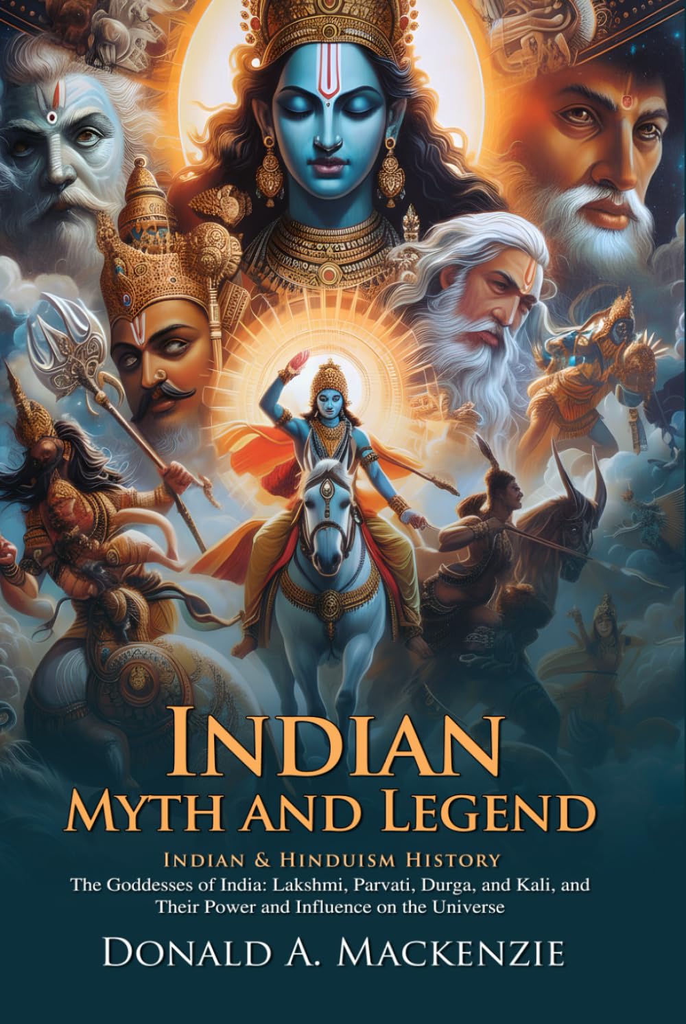 Indian Myth and Legend: The Timeless Tales of India’s Divine Beings: Epic Indian Myths and Legends - Illustrated Edition with Author Biography