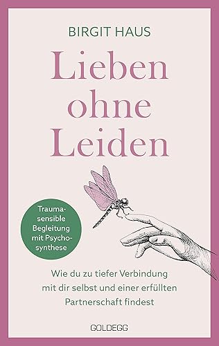 Lieben ohne Leiden: Wie du zu tiefer Verbindung mit dir selbst und einer erfüllten Partnerschaft findest. Mit Psychosynthese das innere Kind heilen und glückliche Beziehungen aufbauen