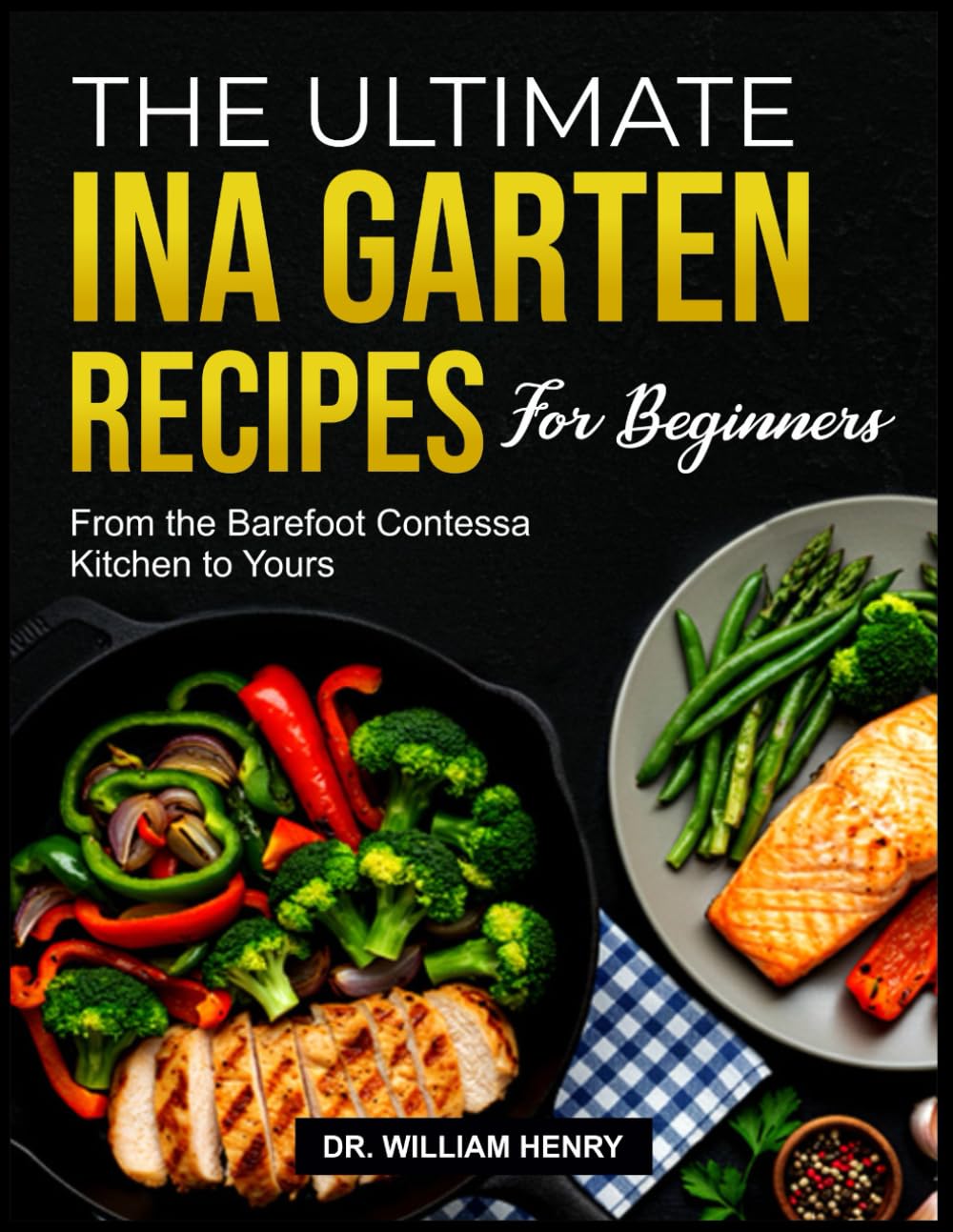 THE ULTIMATE INA GARTEN RECIPES FOR BEGINNERS: From the Barefoot Contessa Kitchen to Yours