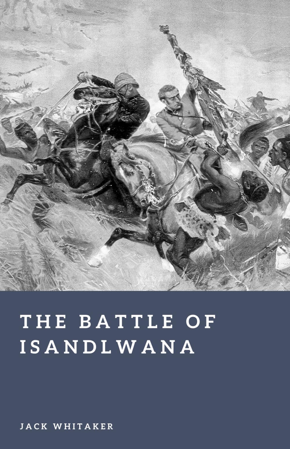 The Battle of Isandlwana: The Day the Zulu Army Humbled the British Empire (Forgotten Battles)
