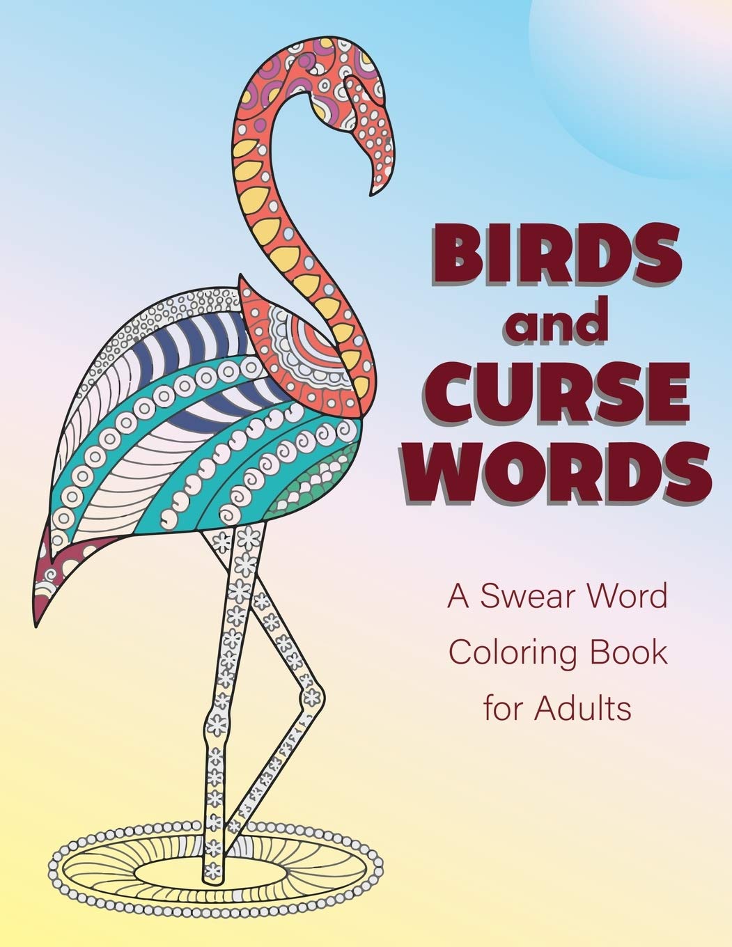 Birds and Curse Words: A Swear Word Coloring Book for Adults - Bird Coloring Book For Relaxation and Stress Relief: 1 (Cuss Word Coloring Books)