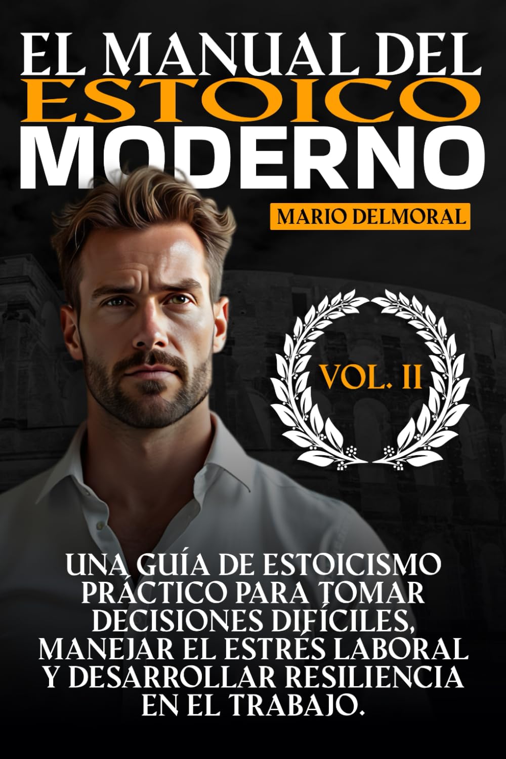 El Manual del Estoico Moderno: Una guía de estoicismo práctico para tomar decisiones difíciles, manejar el estrés laboral y desarrollar resiliencia en el trabajo.