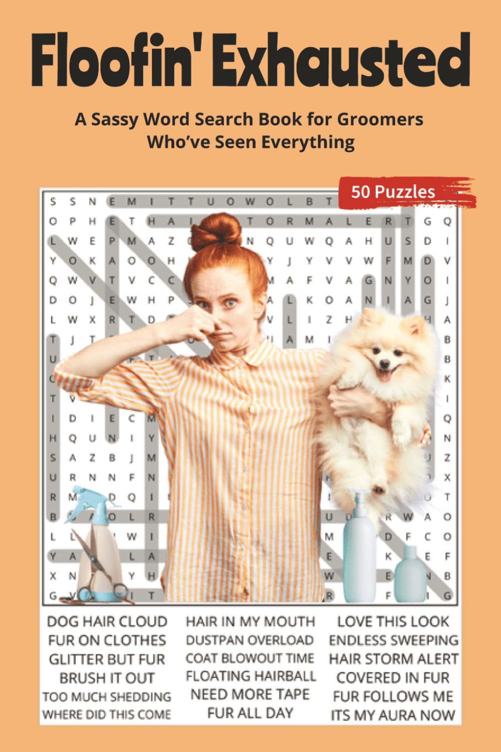 Floofin' Exhausted Word Search: A Sassy Word Search Book for Dog Groomers Who’ve Seen Everything. 6x9 | 50 Puzzles | Solutions Included | Perfect for ... With Attitude Word Search Series)