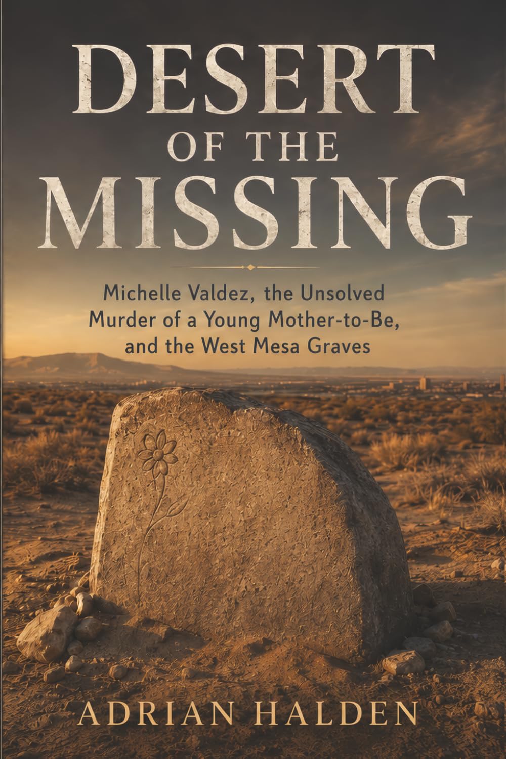 Desert of the Missing: Michelle Valdez, the Unsolved Murder of a Young Mother-to-Be, and the West Mesa Graves