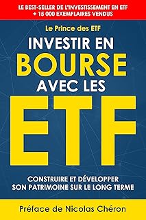 Investir en Bourse avec les ETF: Construire et développer son patrimoine sur le long terme. Une stratégie simple et efficace. (Le Prince des ETF - Collection ... en Bourse avec les ETF t. 1)