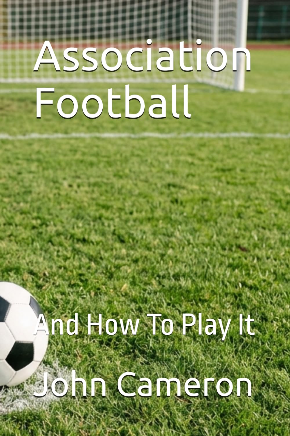 Association Football: And How To Play It