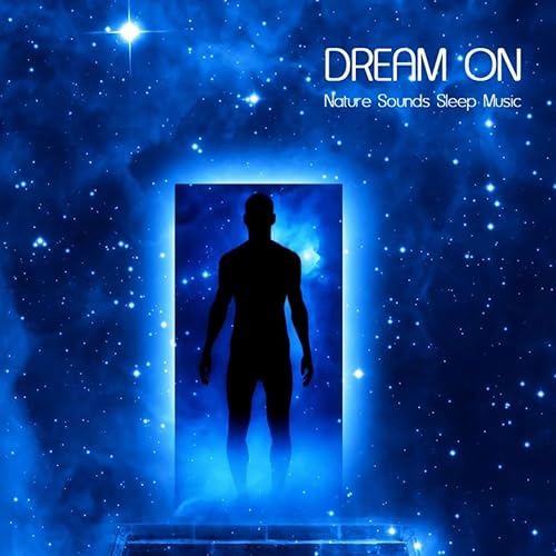 Dream On Nature Sounds Sleep Music and Bedtime Songs to Help You Sleep