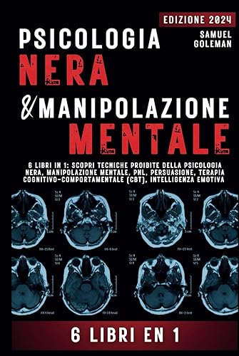 PSICOLOGIA NERA E MANIPOLAZIONE MENTALE: 6 libri in 1: Scopri tecniche proibite della Psicologia nera, Manipolazione mentale, PNL, Persuasione, Terapia cognitivo-comportamentale, Intelligenza emotiva