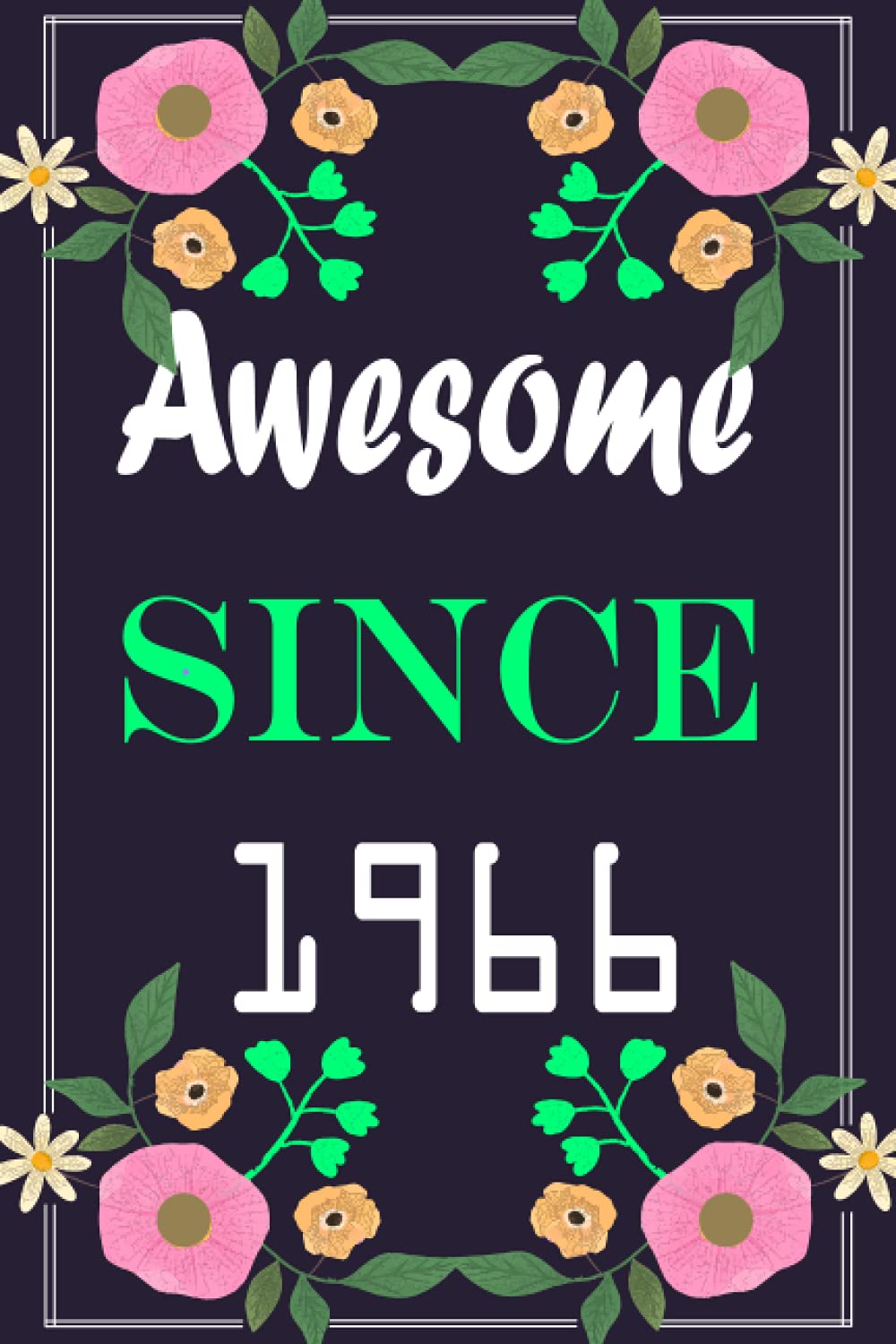 Awesome Since 1966 Floral Journal: A Notebook For Women Born In 1966 / Birthday Gift For Women ,Wife ,Mom ,aunt ... Birthday Vibes, Notebook 6x9 inch 120 pages